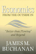 Economics from the Outside in: "better Than Plowing" and Beyond - Buchanan, James M, Professor
