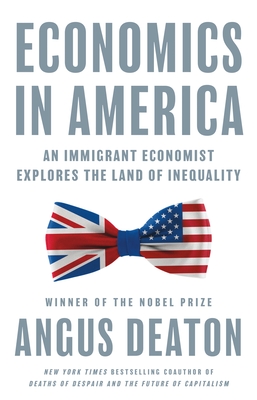 Economics in America: An Immigrant Economist Explores the Land of Inequality - Deaton, Angus