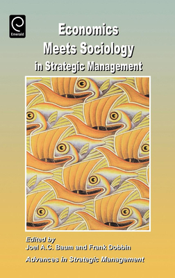 Economics Meets Sociology in Strategic Management - Baum, Joel (Editor), and Dobbin, Frank (Editor)