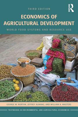 Economics of Agricultural Development: World Food Systems and Resource Use - Norton, George W., and Alwang, Jeffrey, and Masters, William A.