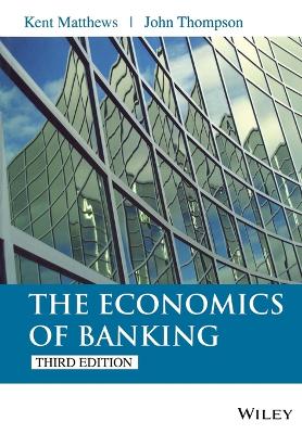 Economics of Banking 3e - Matthews, Kent, and Thompson, John