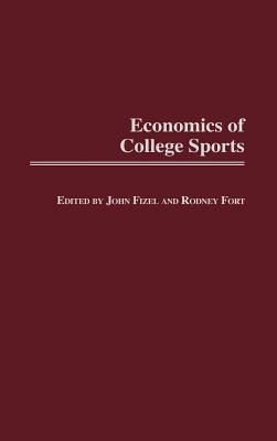 Economics of College Sports - Fizel, John L, and Fort, Rodney (Editor)