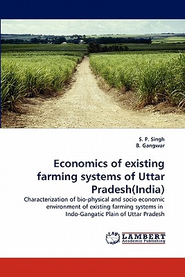 Economics of Existing Farming Systems of Uttar Pradesh(india) - Singh, S P, and Gangwar, B