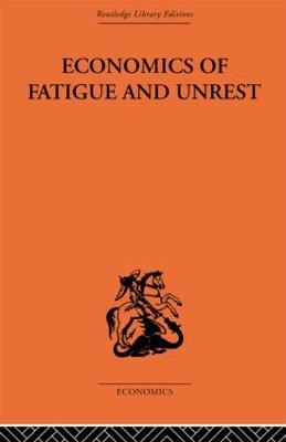 Economics of Fatigue and Unrest and the Efficiency of Labour in English and American Industry - Florence, P. Sargant