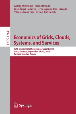 Economics of Grids, Clouds, Systems, and Services: 17th International Conference, Gecon 2020, Izola, Slovenia, September 15-17, 2020, Revised Selected Papers - Djemame, Karim (Editor), and Altmann, Jrn (Editor), and Baares, Jos ngel (Editor)