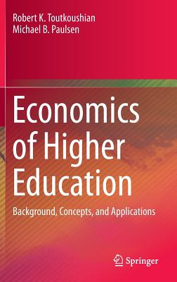 Economics of Higher Education: Background, Concepts, and Applications - Toutkoushian, Robert K, and Paulsen, Michael B