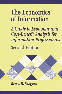 Economics of Information: A Guide to Economic and Cost-Benefit Analysis for Information Professionals - Kingma, Bruce R