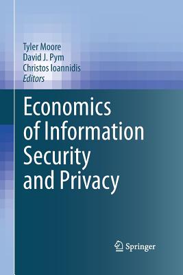 Economics of Information Security and Privacy - Moore, Tyler (Editor), and Pym, David (Editor), and Ioannidis, Christos (Editor)