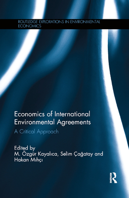 Economics of International Environmental Agreements: A Critical Approach - Kayalica, M. zgr (Editor), and agatay, Selim (Editor), and Mihi, Hakan (Editor)
