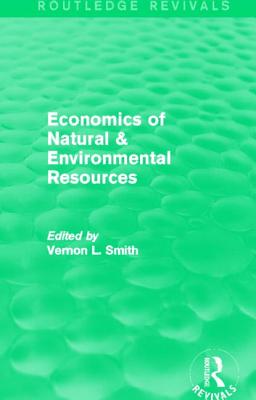 Economics of Natural & Environmental Resources (Routledge Revivals) - Smith, Vernon L (Editor)