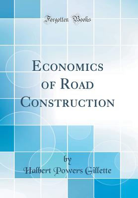 Economics of Road Construction (Classic Reprint) - Gillette, Halbert Powers