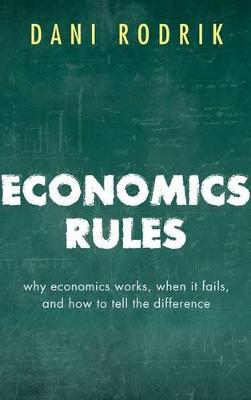 Economics Rules: Why Economics Works, When It Fails, and How To Tell The Difference - Rodrik, Dani