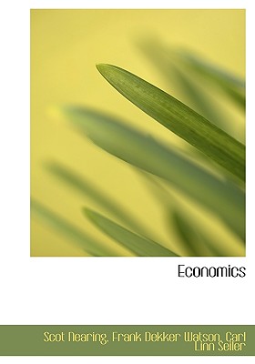 Economics - Nearing, Scot, and Watson, Frank Dekker, and Seiler, Carl Linn