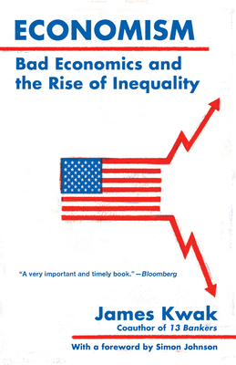 Economism: Bad Economics and the Rise of Inequality - Kwak, James