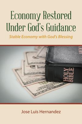Economy Restored Under God'S Guidance: Stable Economy with God'S Blessing - Hernandez, Jose Luis