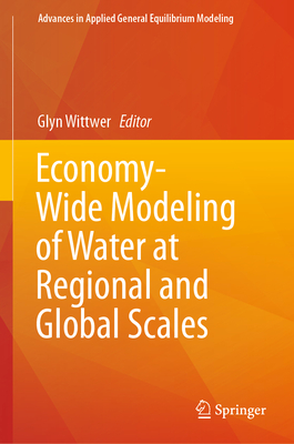 Economy-Wide Modeling of Water at Regional and Global Scales - Wittwer, Glyn (Editor)