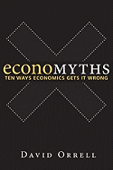 Economyths: Ten Ways Economics Gets It Wrong
