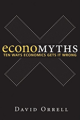 Economyths: Ten Ways Economics Gets It Wrong - Orrell, David