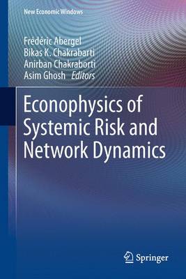 Econophysics of Systemic Risk and Network Dynamics - Abergel, Frdric (Editor), and Chakrabarti, Bikas K, Professor (Editor), and Chakraborti, Anirban (Editor)