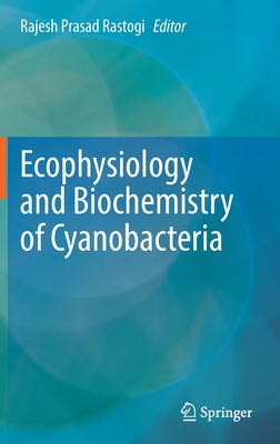 Ecophysiology and Biochemistry of Cyanobacteria - Rastogi, Rajesh Prasad (Editor)