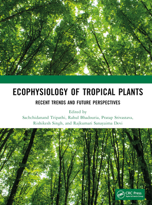 Ecophysiology of Tropical Plants: Recent Trends and Future Perspectives - Tripathi, Sachchidanand (Editor), and Bhadouria, Rahul (Editor), and Srivastava, Pratap (Editor)