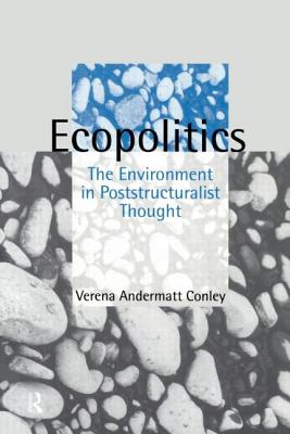 Ecopolitics: The Environment in Poststructuralist Thought - Conley, Verena Andermatt