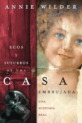 Ecos y Susurros de Una Casa Embrujada: Una Historia Real - Wilder, Annie, and Ramirez, Hector (Translated by), and Rojas, Edgar (Translated by)