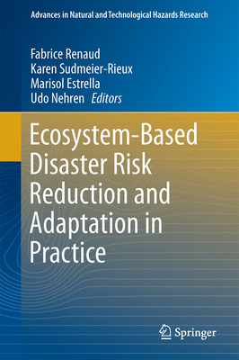 Ecosystem-Based Disaster Risk Reduction and Adaptation in Practice - Renaud, Fabrice G (Editor), and Sudmeier-Rieux, Karen (Editor), and Estrella, Marisol (Editor)