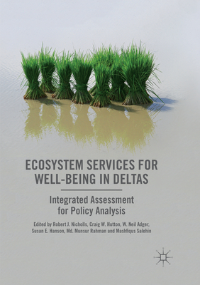 Ecosystem Services for Well-Being in Deltas: Integrated Assessment for Policy Analysis - Nicholls, Robert J. (Editor), and Hutton, Craig W. (Editor), and Adger, W. Neil (Editor)