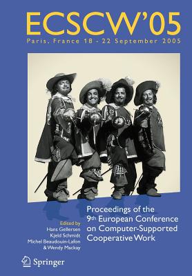 ECSCW 2005: Proceedings of the Ninth European Conference on Computer-Supported Cooperative Work, 18-22 September 2005, Paris, France - Gellersen, Hans (Editor), and Schmidt, Kjeld (Editor), and Beaudouin-Lafon, Michel (Editor)