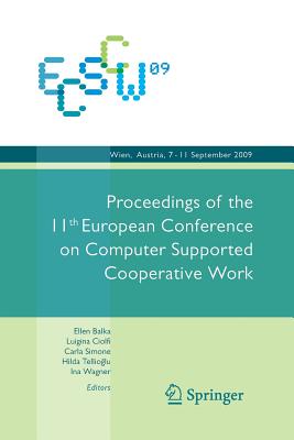 Ecscw 2009: Proceedings of the 11th European Conference on Computer Supported Cooperative Work, 7-11 September 2009, Vienna, Austria - Wagner, Ina (Editor), and Tellioglu, Hilda (Editor), and Balka, Ellen, Professor (Editor)