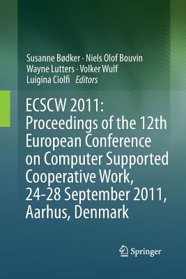 Ecscw 2011: Proceedings of the 12th European Conference on Computer Supported Cooperative Work, 24-28 September 2011, Aarhus Denmark - Bdker, Susanne (Editor), and Bouvin, Niels Olof (Editor), and Wulf, Volker (Editor)