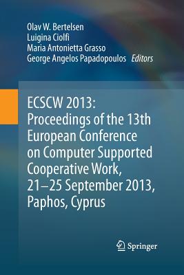 Ecscw 2013: Proceedings of the 13th European Conference on Computer Supported Cooperative Work, 21-25 September 2013, Paphos, Cyprus - Bertelsen, Olav W (Editor), and Ciolfi, Luigina (Editor), and Grasso, Maria Antonietta (Editor)