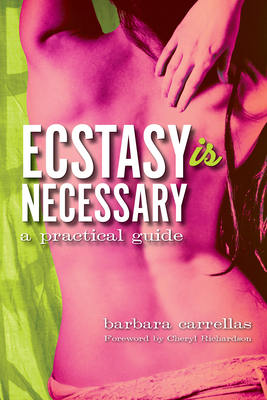Ecstasy Is Necessary: A Practical Guide - Carrellas, Barbara