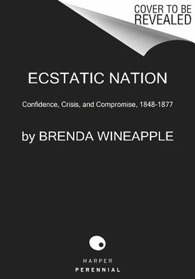 Ecstatic Nation: Confidence, Crisis, and Compromise, 1848-1877 - Wineapple, Brenda