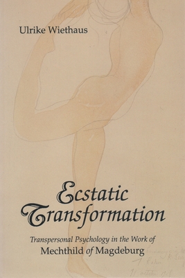 Ecstatic Transformation: Transpersonal Psychology in the Work of Mechthild of Magdeburg - Wiethaus, Ulrike