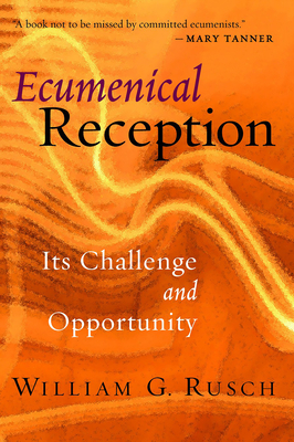 Ecumenical Reception: Its Challenge and Opportunity - Rusch, William G