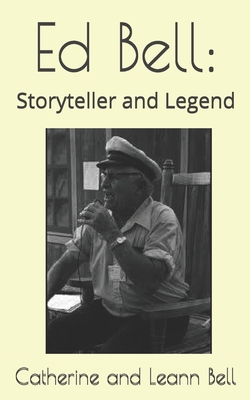 Ed Bell: Storyteller and Legend - Bell, Leann, and Bell, Catherine And Leann