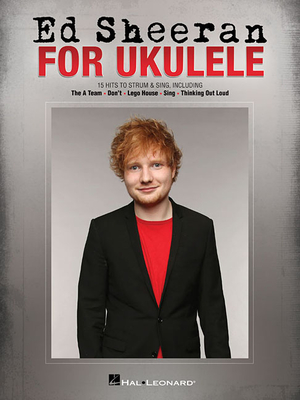 Ed Sheeran for Ukulele: 15 Hits to Strum & Sing - Sheeran, Ed (Composer)