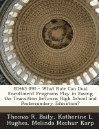 Ed465 090 - What Role Can Dual Enrollment Programs Play in Easing the Transition Between High School and Postsecondary Education?