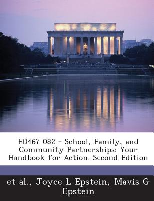 ED467 082 - School, Family, and Community Partnerships: Your Handbook for Action. Second Edition - Et Al (Creator), and Epstein, Joyce L, and Epstein, Mavis G