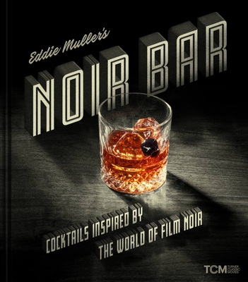 Eddie Muller's Noir Bar: Cocktails Inspired by the World of Film Noir - Muller, Eddie