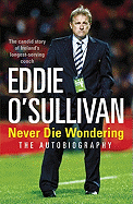 Eddie O'Sullivan: Never Die Wondering: The Autobiography