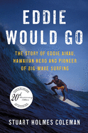 Eddie Would Go: The Story of Eddie Aikau, Hawaiian Hero and Pioneer of Big Wave