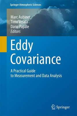 Eddy Covariance: A Practical Guide to Measurement and Data Analysis - Aubinet, Marc (Editor), and Vesala, Timo (Editor), and Papale, Dario (Editor)