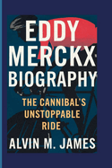 Eddy Merckx Biography: The Cannibal's Unstoppable Ride