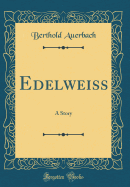 Edelweiss: A Story (Classic Reprint)