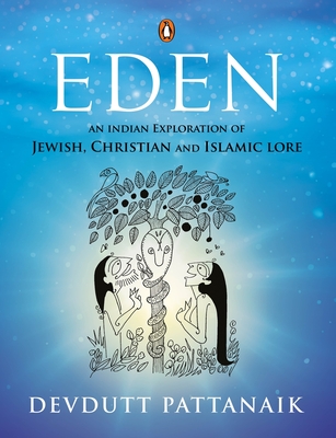 Eden: An Indian Exploration of Jewish, Christian and Islamic Lore - PATTANAIK, DEVDUTT