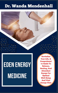 Eden Energy Medicine: Revitalize Your Life, A Comprehensive Guide To Balance, Healing, And Abundant Energy For Optimal Well-Being And Vital Energy Flow