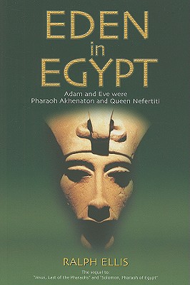 Eden in Egypt: Adam and Eve Were Pharaoh Akhenaton and Queen Nefertiti - Ellis, Ralph